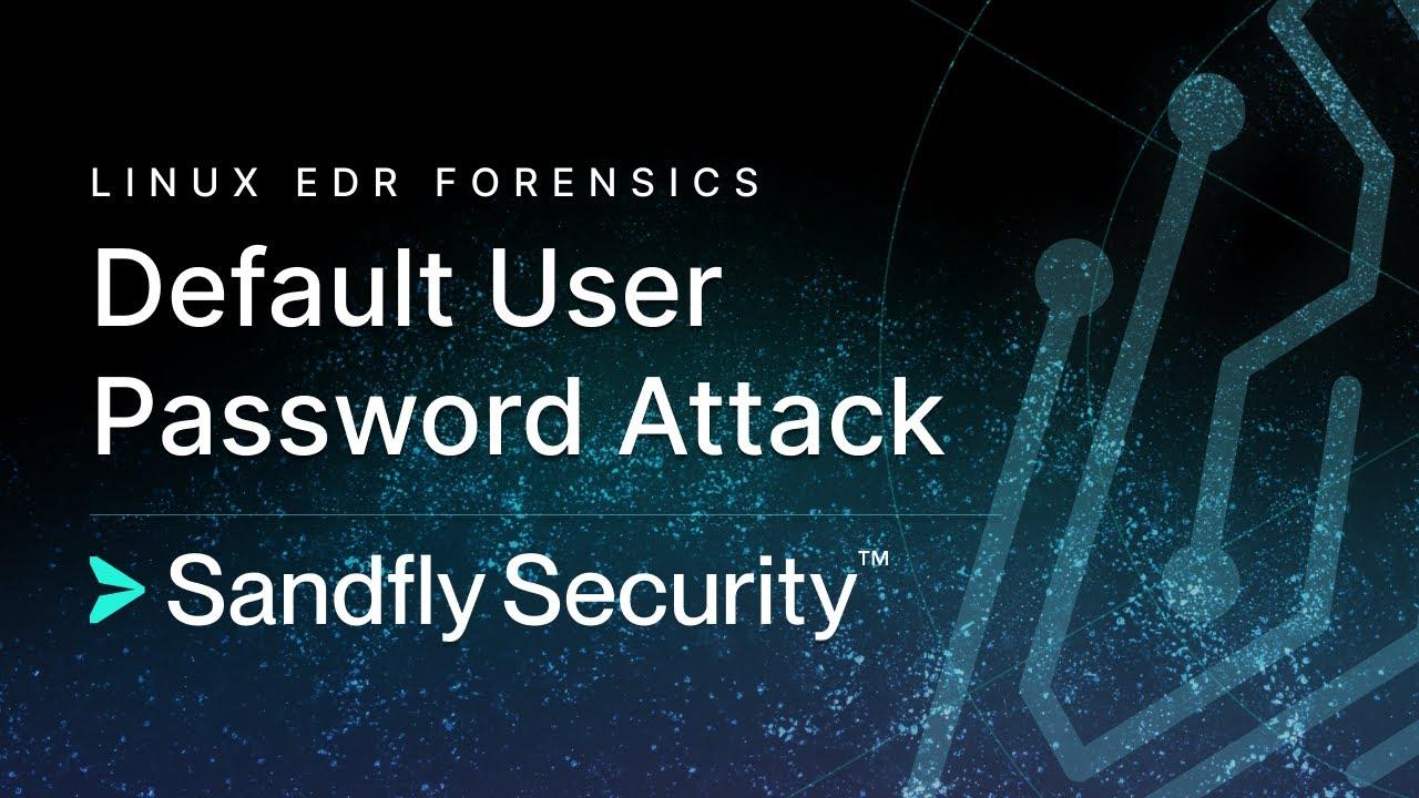 Linux EDR Default User Password Attack Detection and Forensics