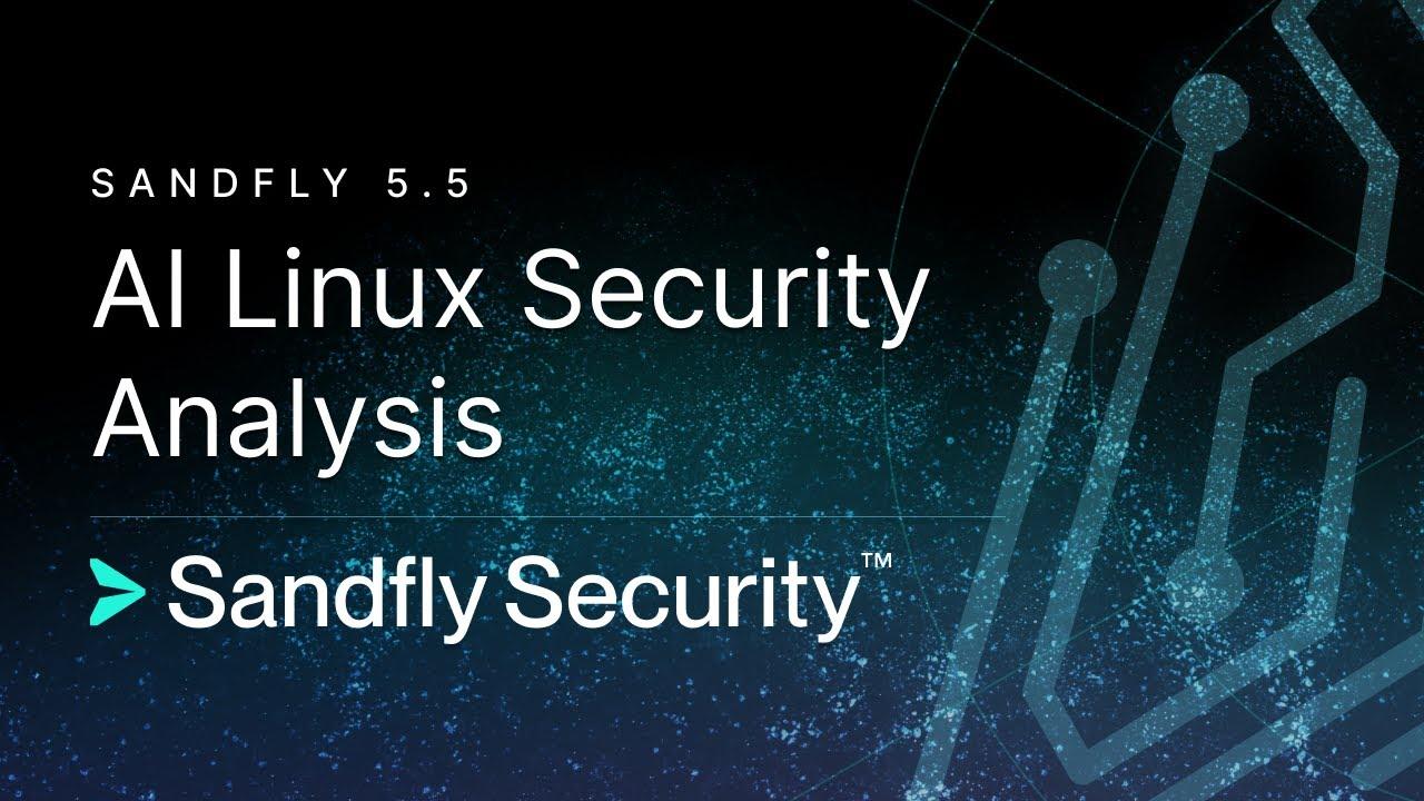 Sandfly 5.5 - AI Linux Forensics Investigation and Security Analysis
