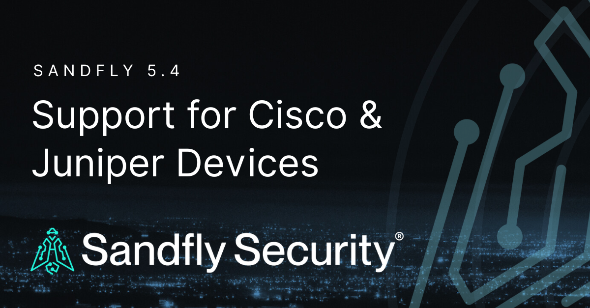 Sandfly 5.4 - Cisco and Juniper Network Device Support